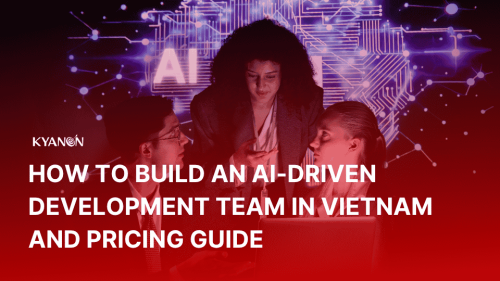 how-to-build-an-ai-driven-development-team-in-vietnam-and-pricing-guide-whitepaper-kyanon-digital