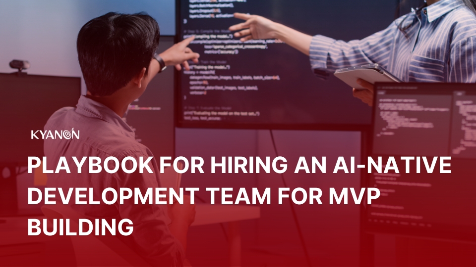 playbook-for-hiring-an-ai-native-development-team-for-mvp-building-kyanon-digital