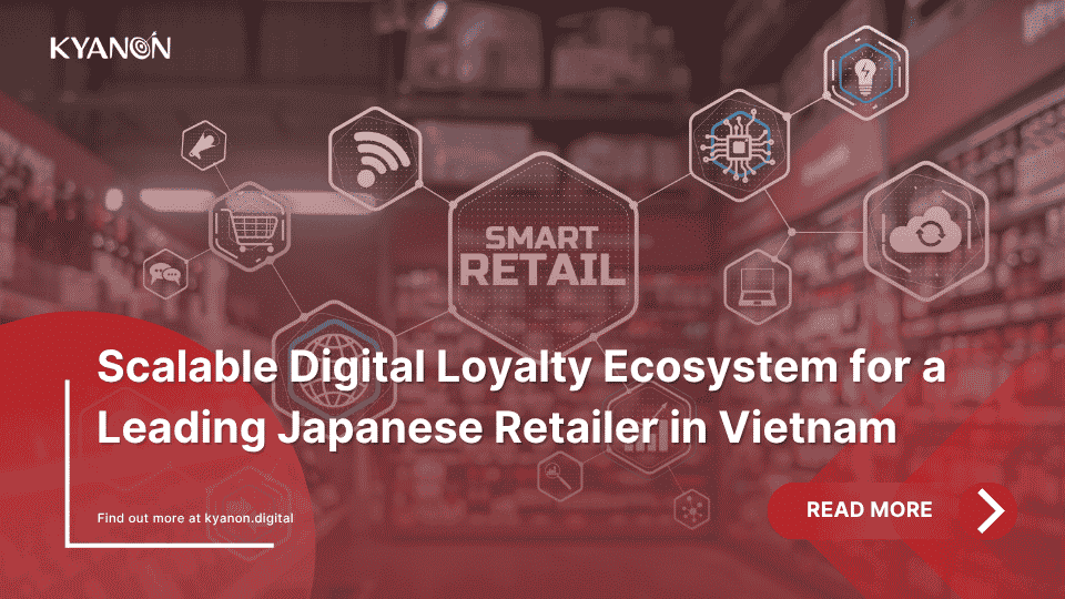 scalable-digital-loyalty-ecosystem-for-a-leading-japanese-retailer-in-vietnam-kyanon-digital