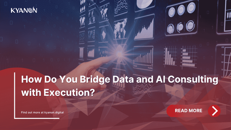 how-do-you-bridge-data-and-ai-consulting-with-execution-kyanon-digital