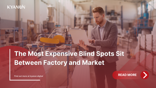 the-most-expensive-blind-spots-sit-between-factory-and-market-kyanon-digital